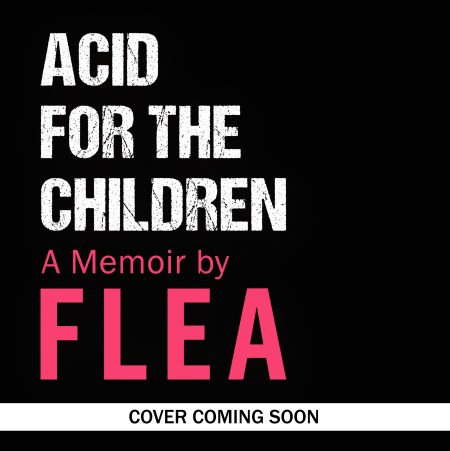 Acid For The Children - The autobiography of Flea, the Red Hot Chili Peppers legend