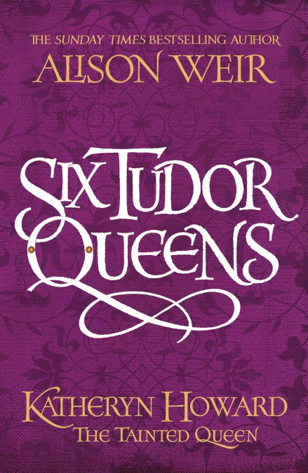 Six Tudor Queens: Katheryn Howard, The Tainted Queen