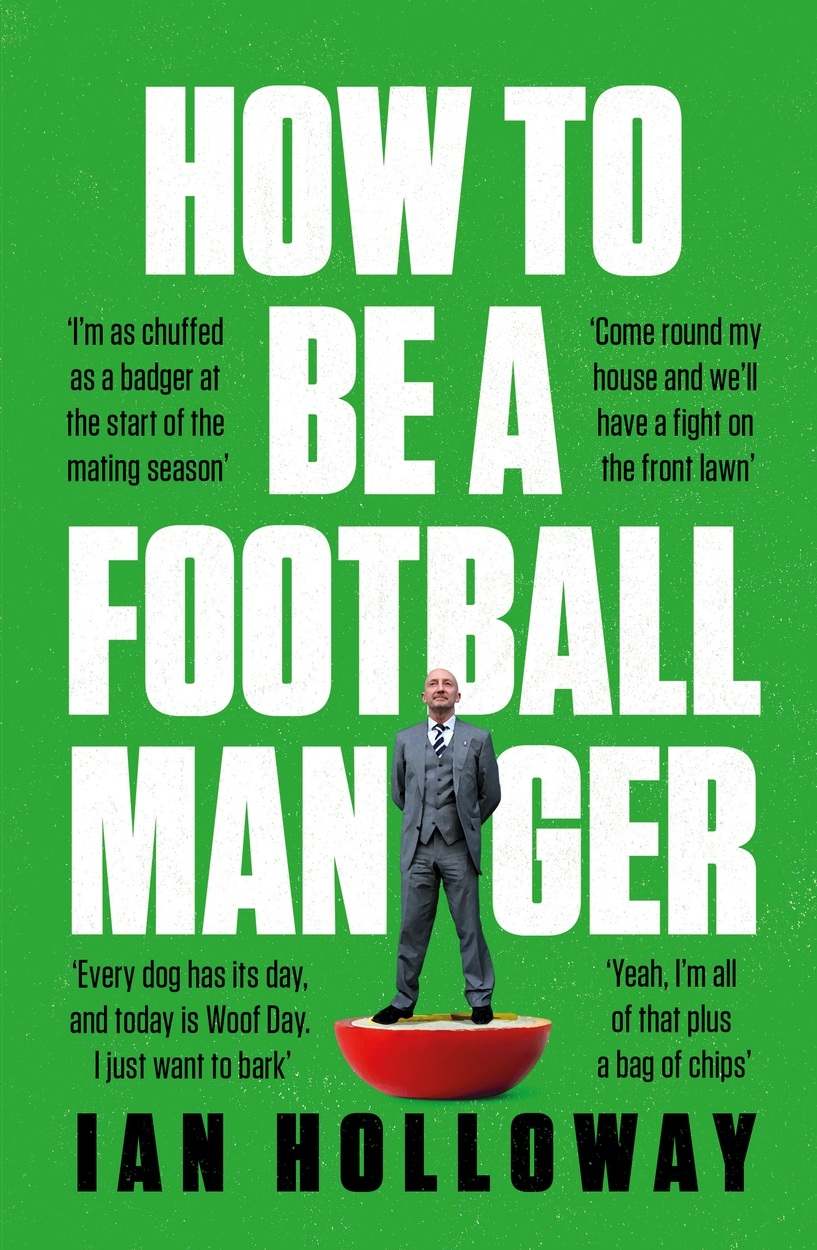 How to Be a Football Manager: Enter the hilarious and crazy world of the gaffer by Ian Holloway | Headline Publishing Group, home of bestselling fiction and non-fiction books and ebooks How to Be a Football Manager: Enter the hilarious and crazy world of the gaffer by Ian Holloway | Headline Publishing Group, home of bestselling fiction and non-fiction books and ebooks